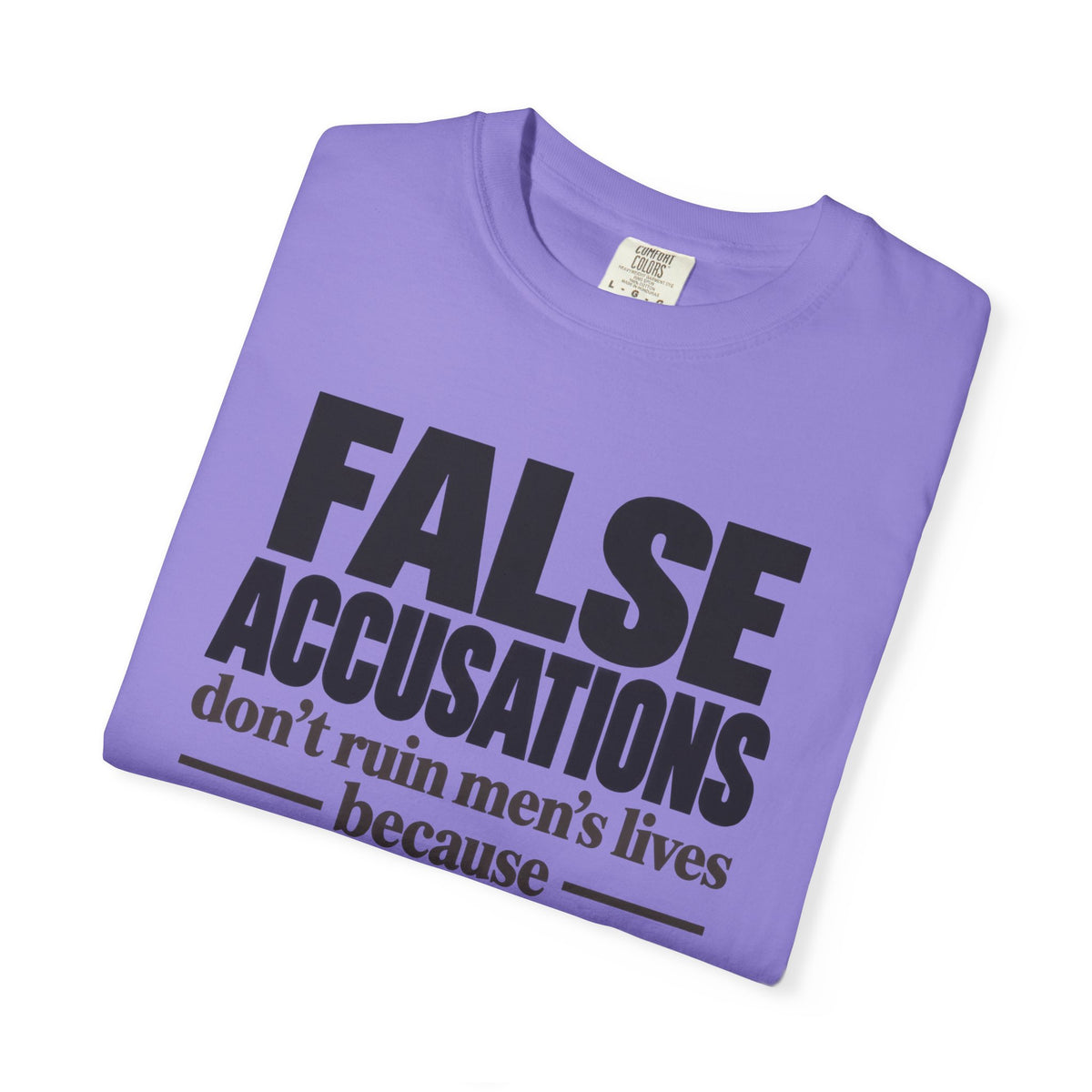 T-Shirt — "False Accusations Don’t Ruin Men’s Lives Because Real Accusations Don’t" Statement Tee
