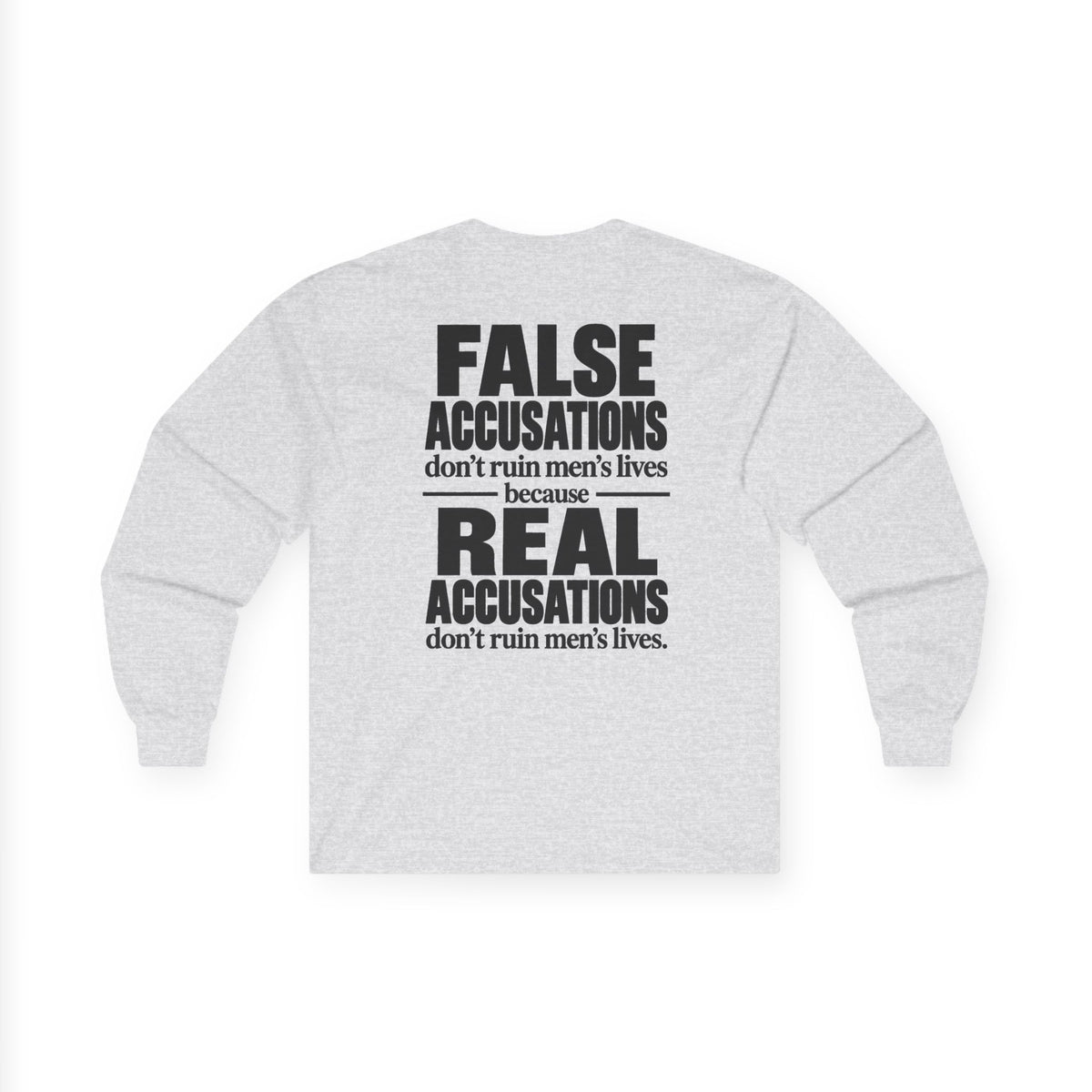 Long Sleeve Tee — "False Accusations Don't Ruin Men's Lives Because Real Accusations Don't"