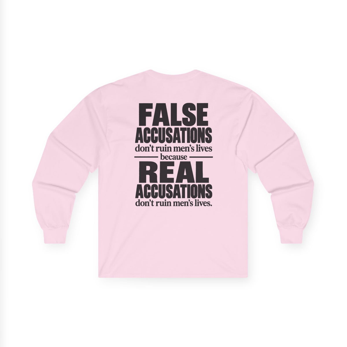 Long Sleeve Tee — "False Accusations Don't Ruin Men's Lives Because Real Accusations Don't"