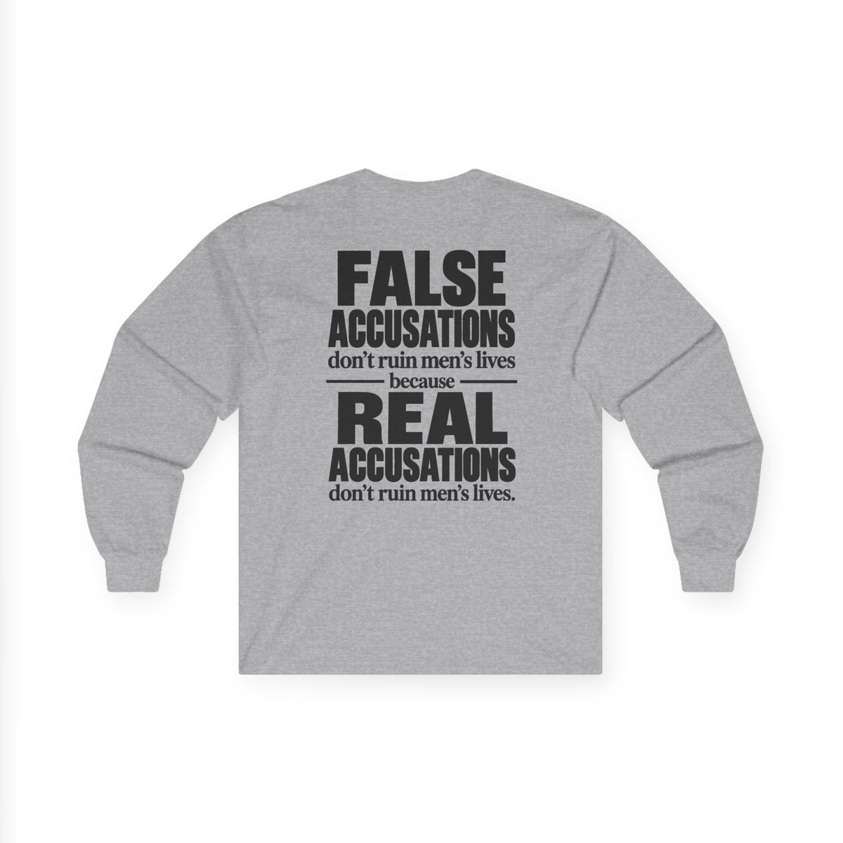 Long Sleeve Tee — "False Accusations Don't Ruin Men's Lives Because Real Accusations Don't"