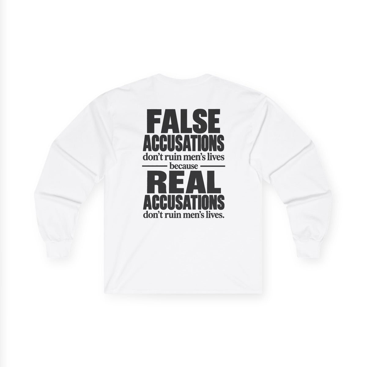 Long Sleeve Tee — "False Accusations Don't Ruin Men's Lives Because Real Accusations Don't"