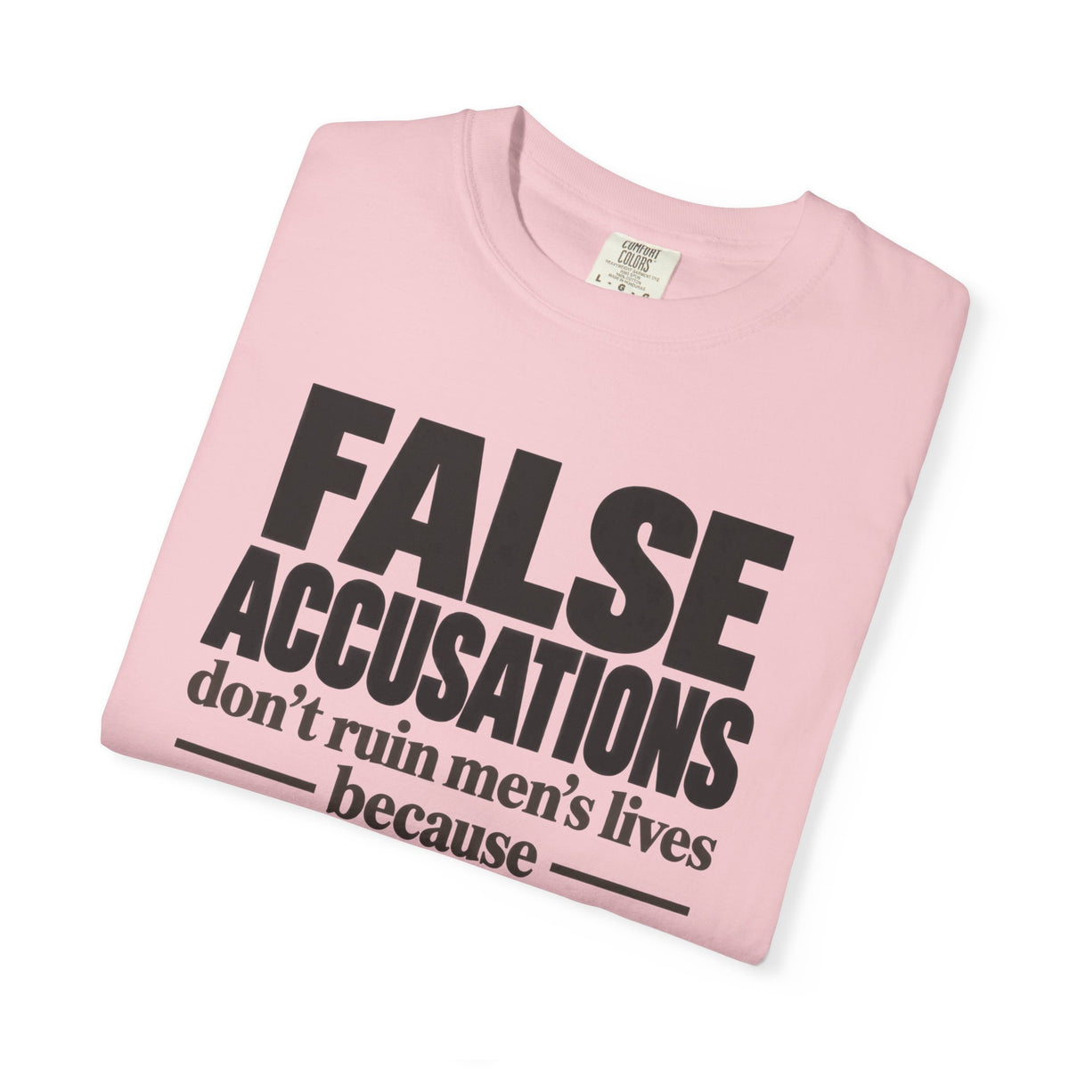 T-Shirt — "False Accusations Don’t Ruin Men’s Lives Because Real Accusations Don’t" Statement Tee